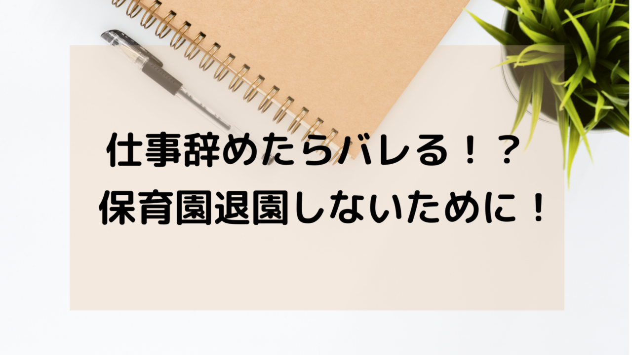 仕事辞めたらバレる 保育園退園だけは絶対に避けたい 派遣切り備忘録３ 子育てママのｈａｐｐｙ ふようらいふ