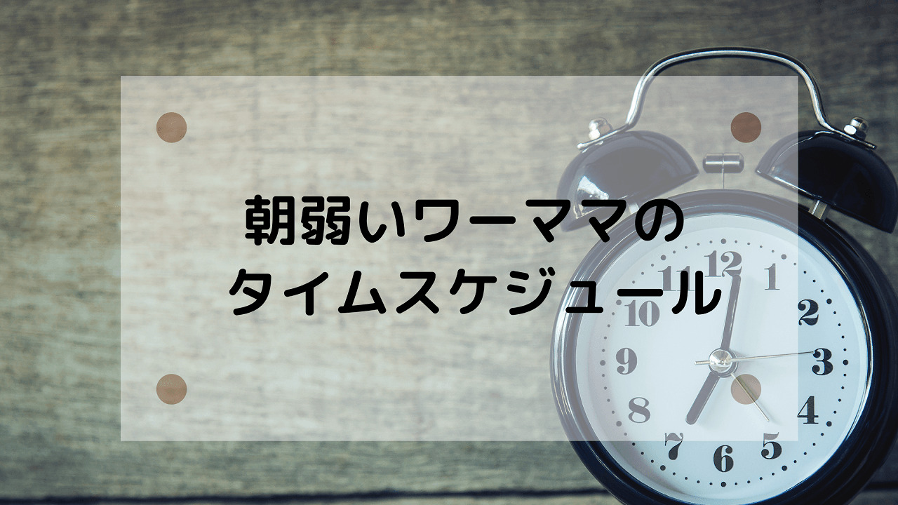 朝弱いワーママのタイムスケジュール 朝家事を楽にする３つの方法