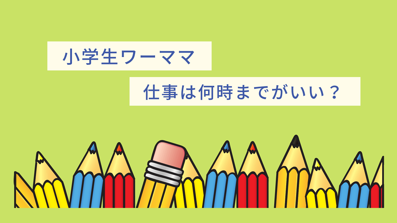 小１の壁対策 小学生ワーキングママの仕事は何時までがいい 子育てママのｈａｐｐｙ ふようらいふ